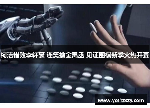 柯洁惜败李轩豪 连笑擒金禹丞 见证围棋新季火热开赛
