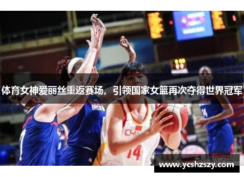 体育女神爱丽丝重返赛场，引领国家女篮再次夺得世界冠军
